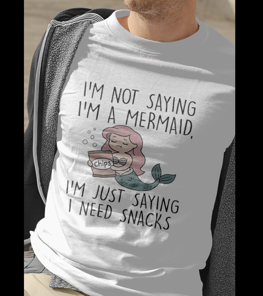 I'm Not Saying I'm A Mermaid I'm Just Saying I Need Snacks Chips T-Shirt