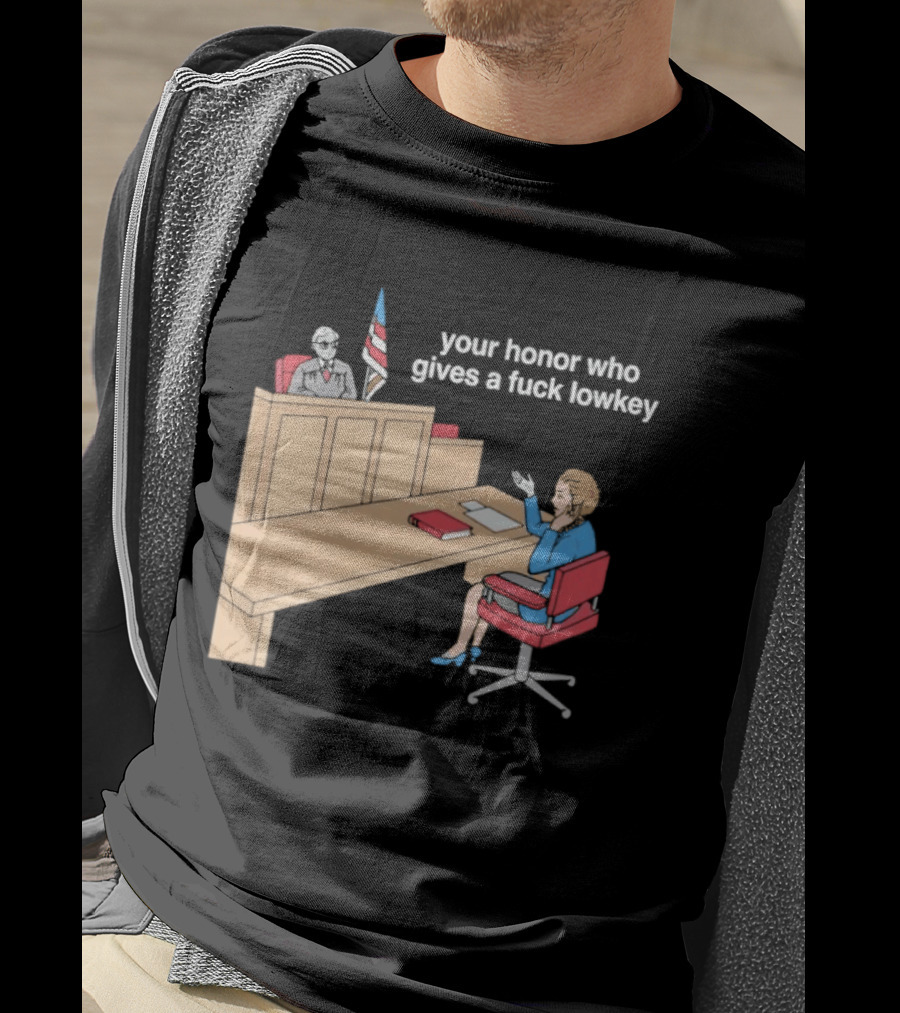 Your Honor Who Gives A Fuck Lowkey Courtroom Scene T-Shirt
