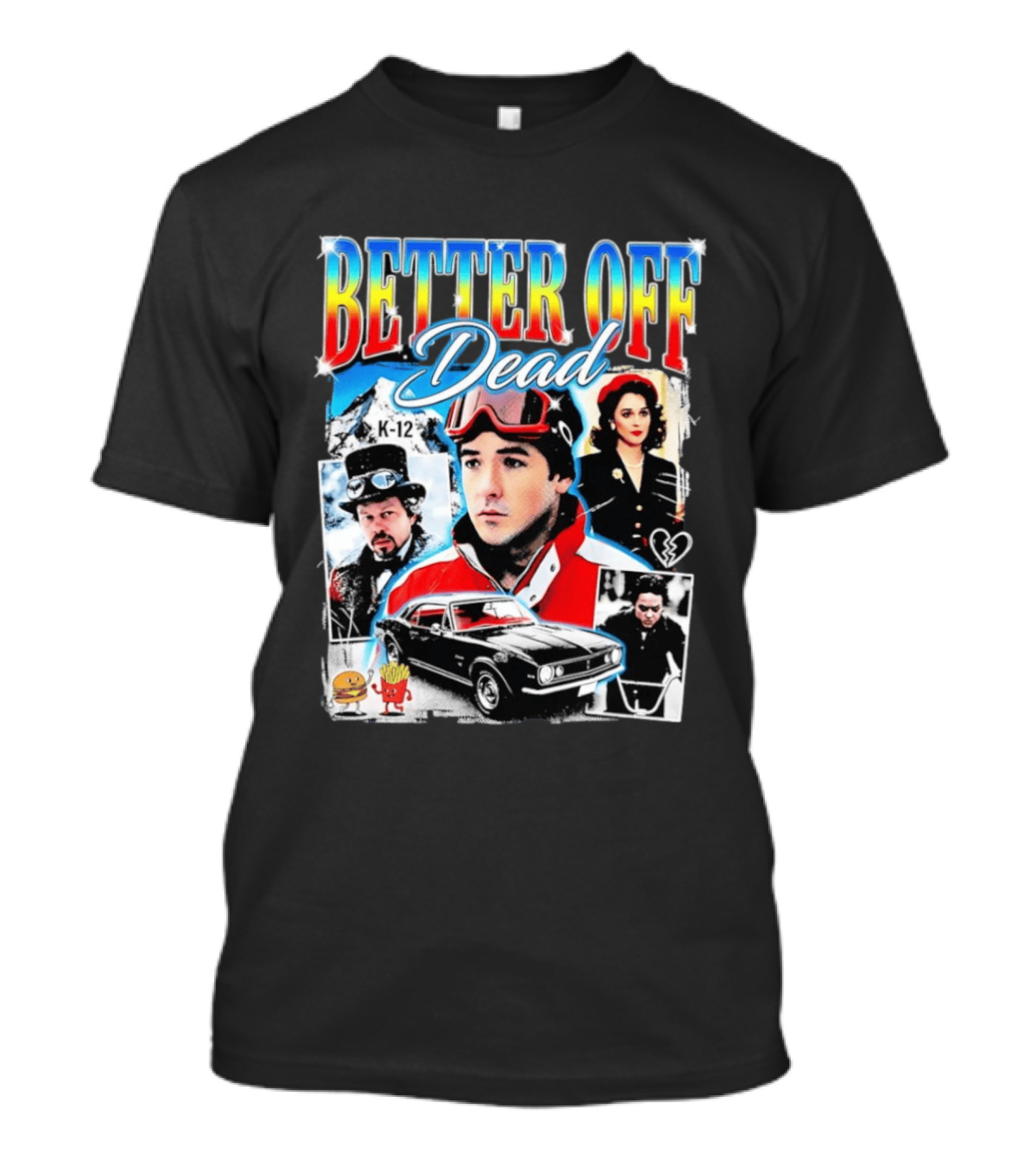 Better Off Dead Movie John Cusack K 12 Camaro Burger French Fries Heart T-Shirt