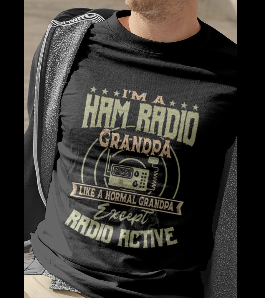 I'm A Ham Radio Grandpa Like A Normal Grandpa Except Radio Active T-Shirt
