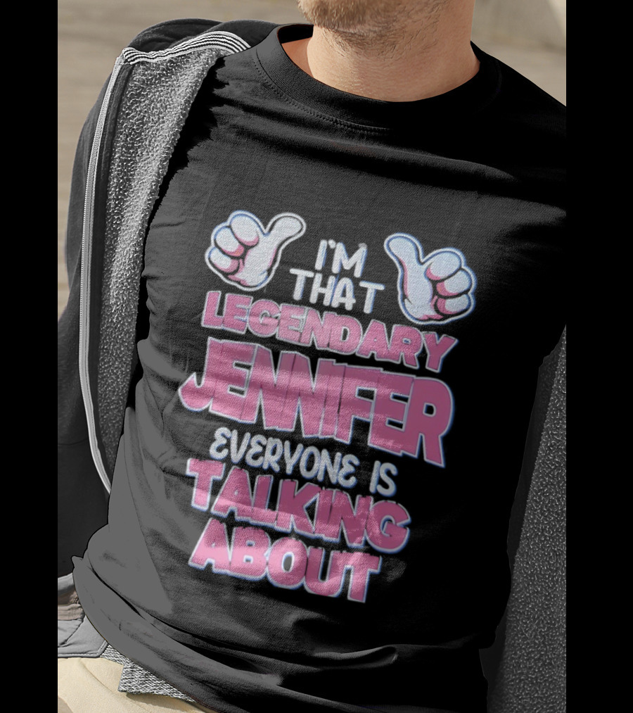 I'm That Legendary Jennifer Everyone Is Talking About T-Shirt
