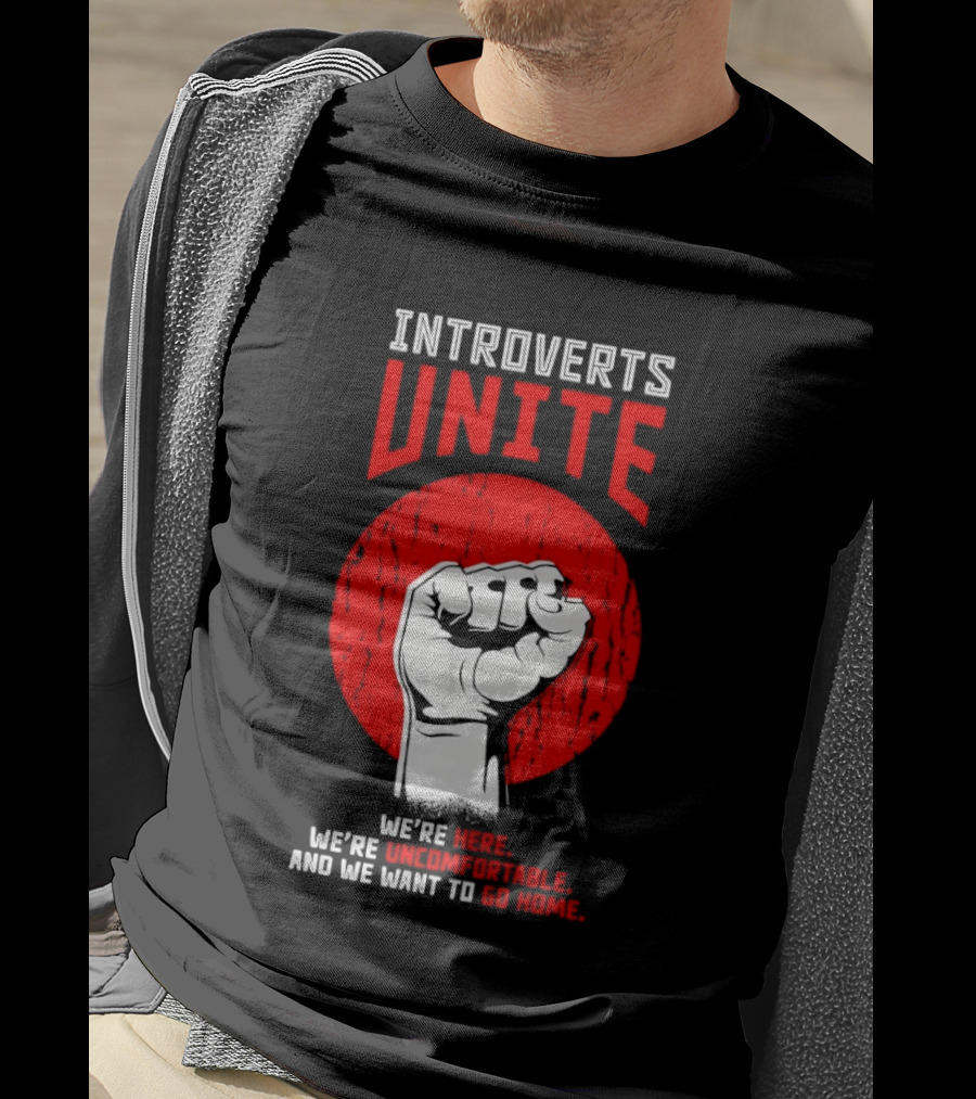 Introverts Unite We're Here We're Uncomfortable And We Want To Go Home Fist T-Shirt