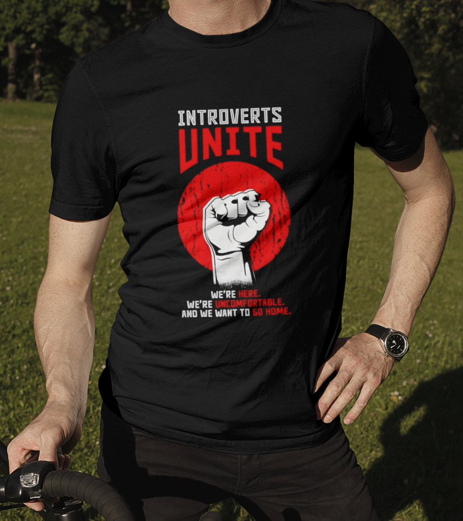 Introverts Unite We're Here We're Uncomfortable And We Want To Go Home Fist T-Shirt