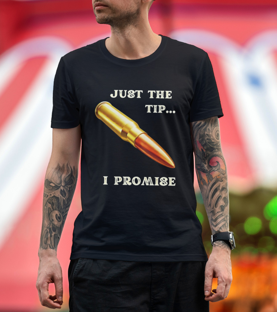 Just The Tip I Promise Bullet Ammo T-Shirt