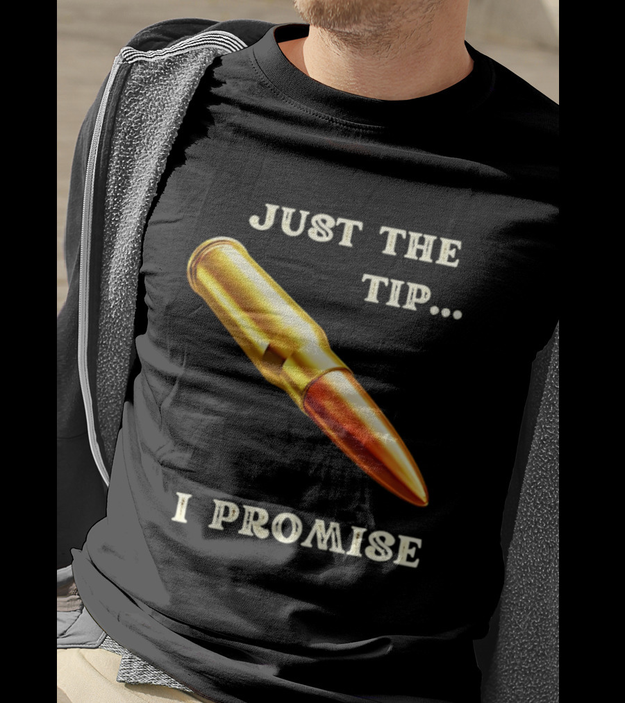 Just The Tip I Promise Bullet Ammo T-Shirt