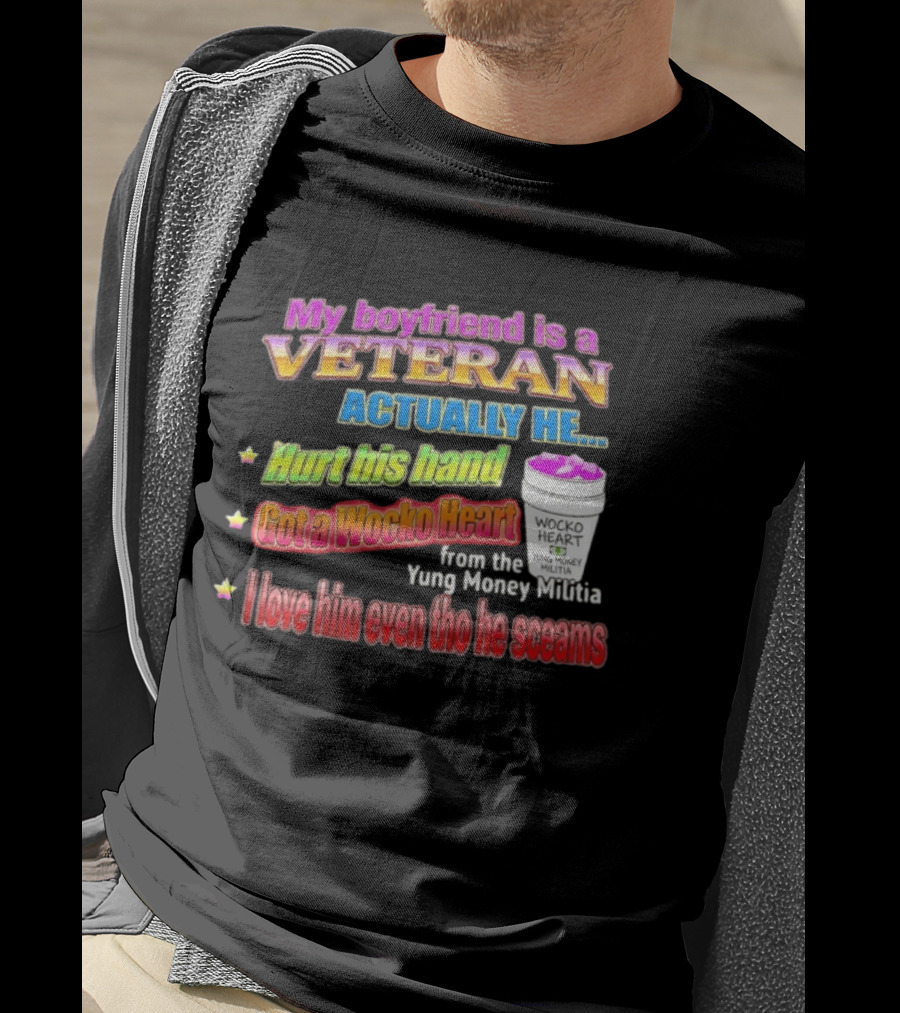 My Boyfriend Is A Veteran Actually He Hurt His Hand Got A Wocko Heart Yung Money Militia I Love Him Even Tho He Screams T-Shirt