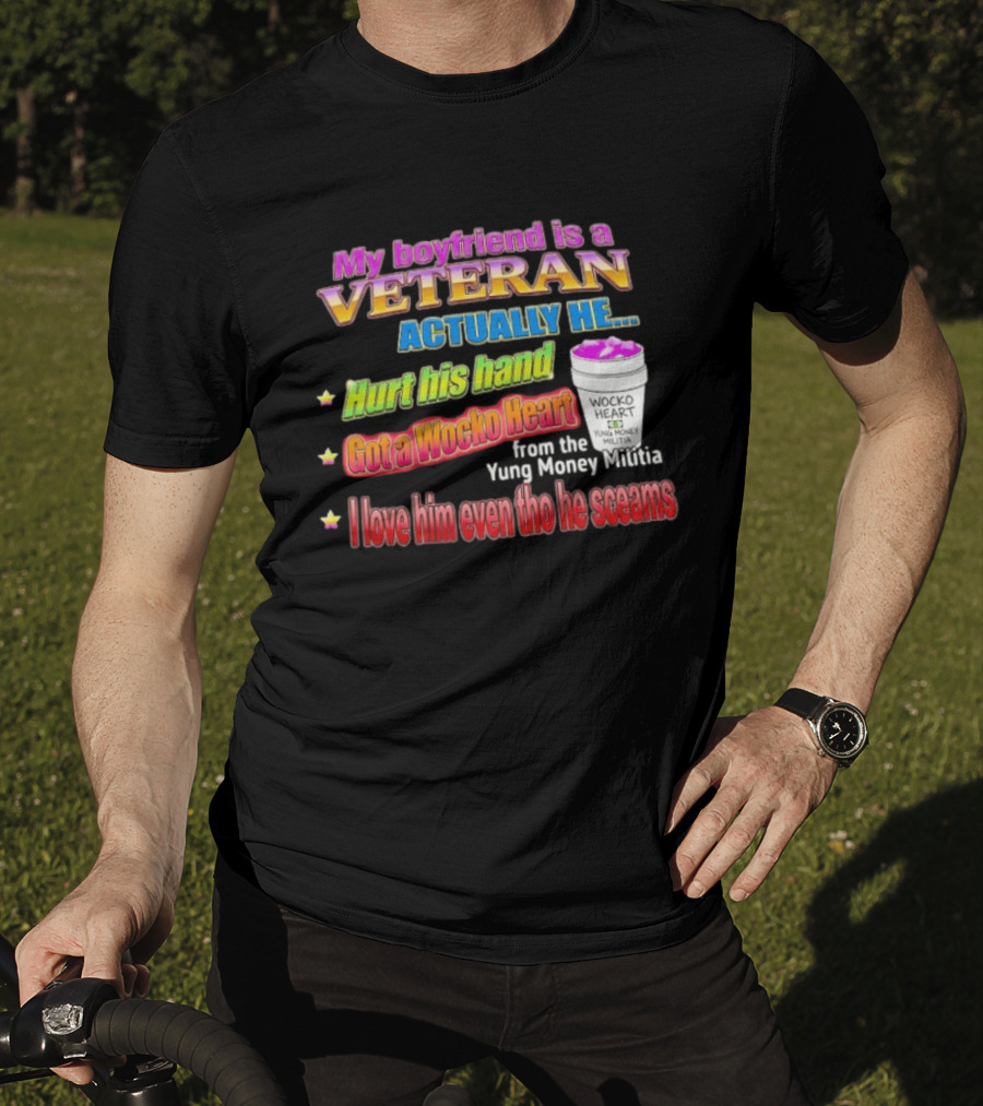 My Boyfriend Is A Veteran Actually He Hurt His Hand Got A Wocko Heart Yung Money Militia I Love Him Even Tho He Screams T-Shirt