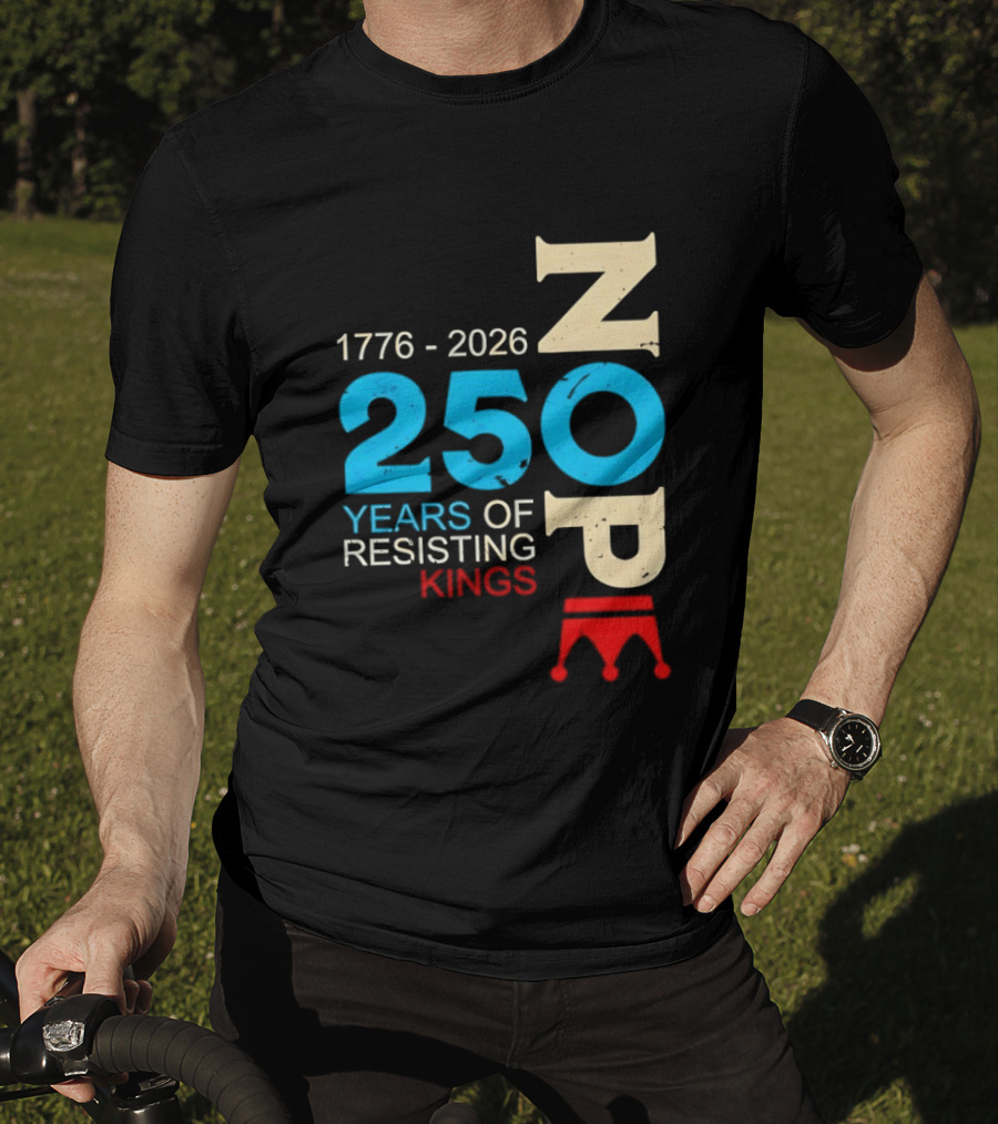 1776 2026 Nope 250 Years Of Resisting Kings T-Shirt
