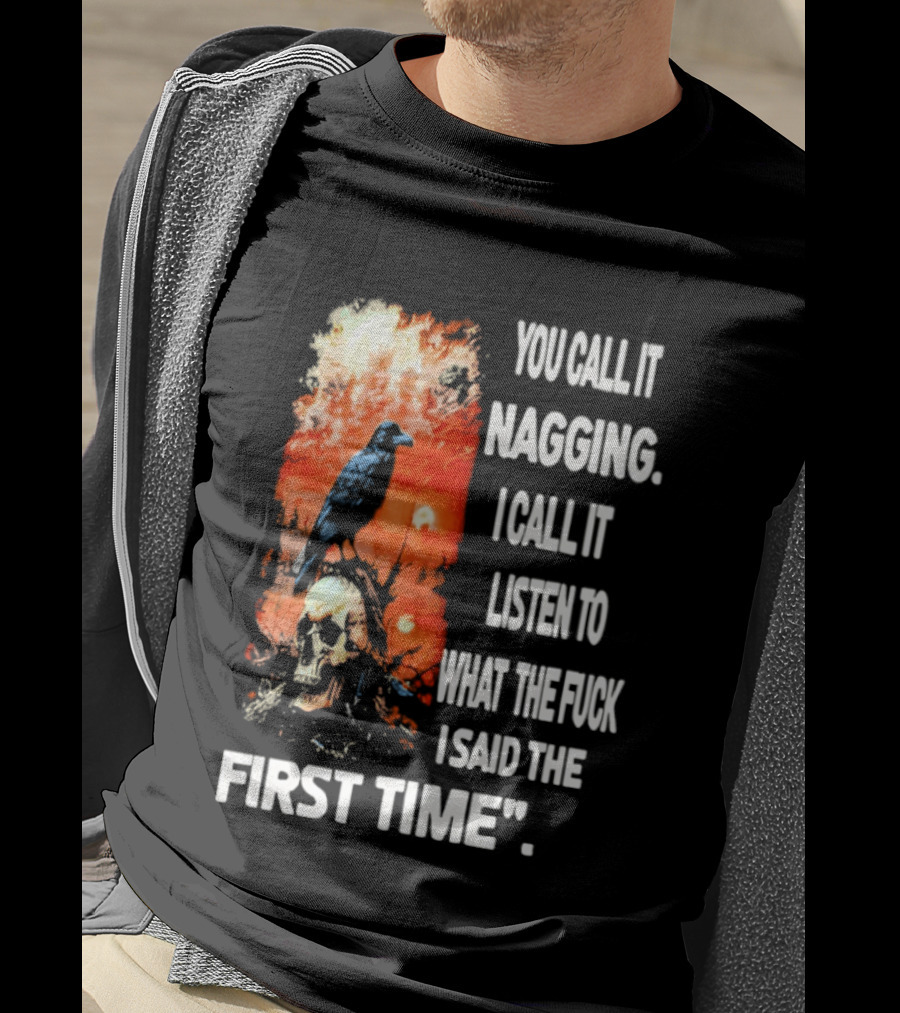 You Call It Nagging Skull Raven What I Said The First Time T-Shirt