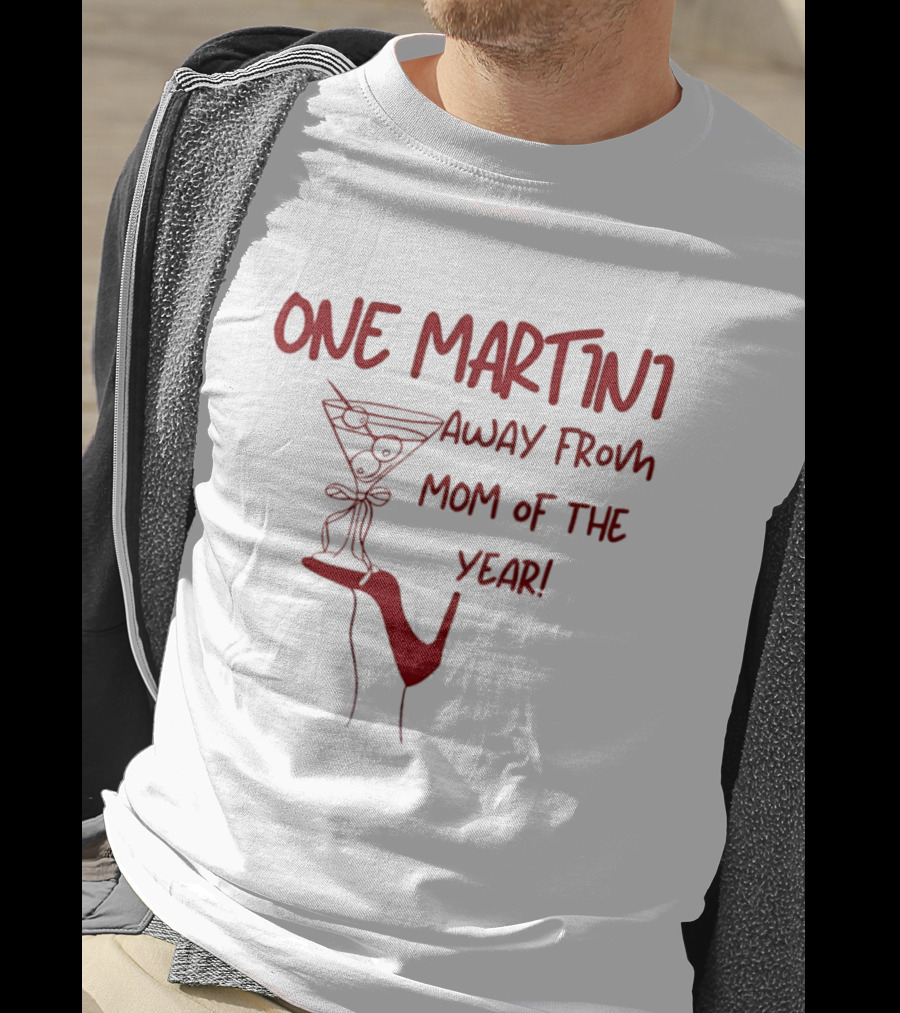One Martini Away From Mom Of The Year With Red Martini Glass And Shoe T-Shirt