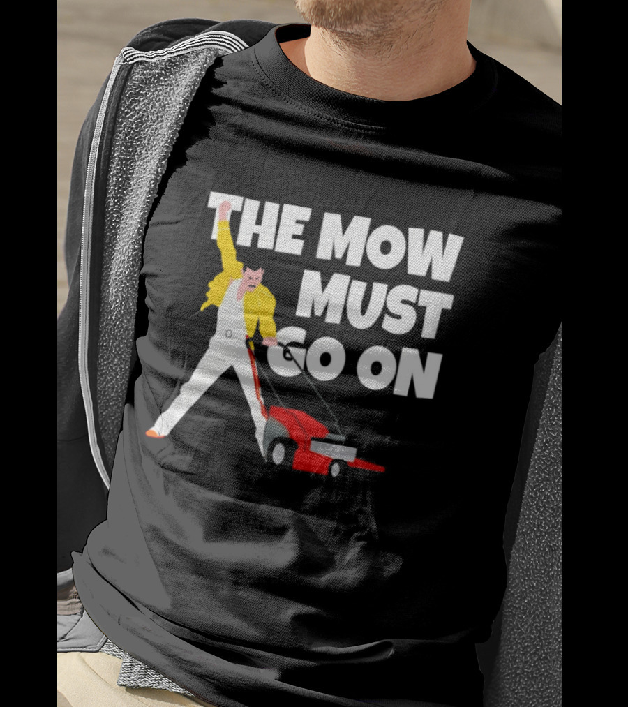 The Mow Must Go On Freddie Mercury Lawn Mower T-Shirt