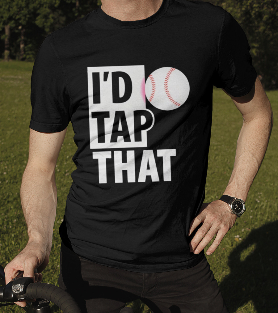 I'd Tap That Funny Baseball Humor T-Shirt