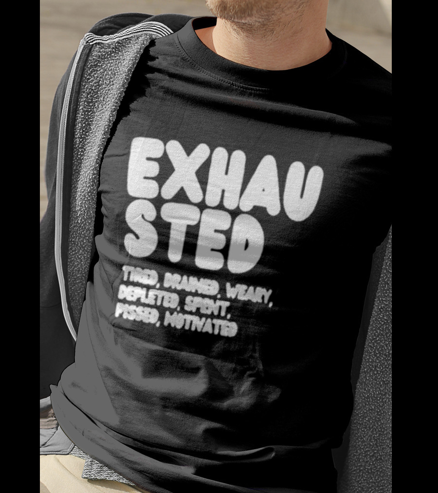 Exhausted Tired Drained Weary Depleted Spent Pressed Motivated T-Shirt