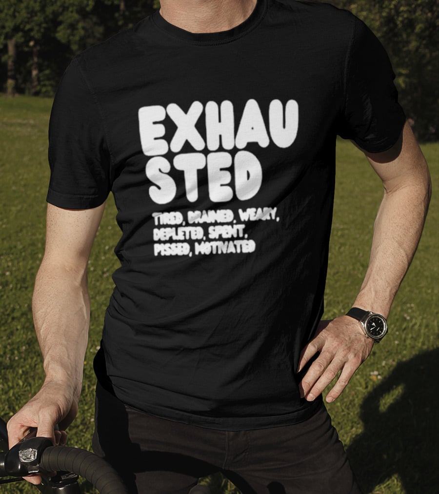 Exhausted Tired Drained Weary Depleted Spent Pressed Motivated T-Shirt