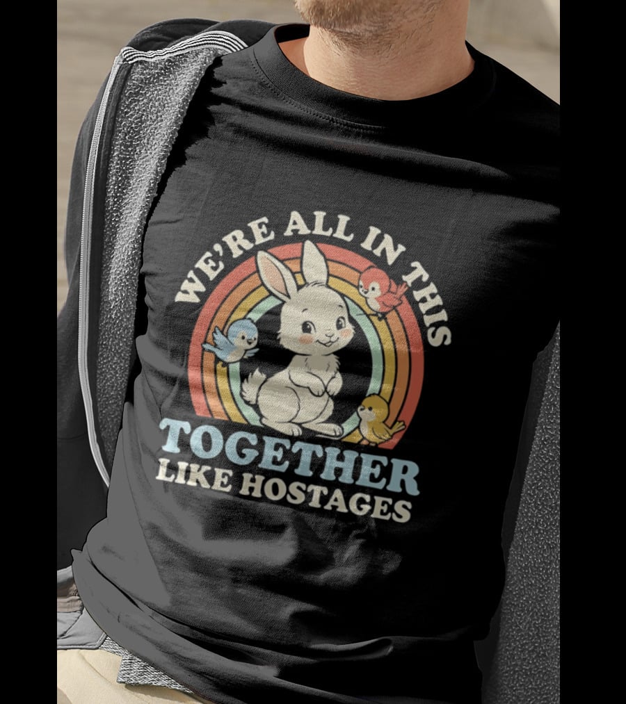 Rabbit Bird We're All In This Together Like Hostages Rainbow Animals T-Shirt