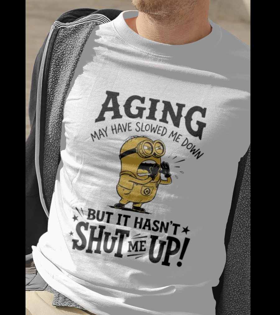 Aging May Have Slowed Me Down Minion But It Hasn't Shut Me Up T-Shirt