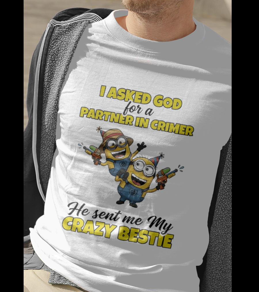 Minion I Asked God For A Partner In Crime He Sent Me My Crazy Bestie T-Shirt
