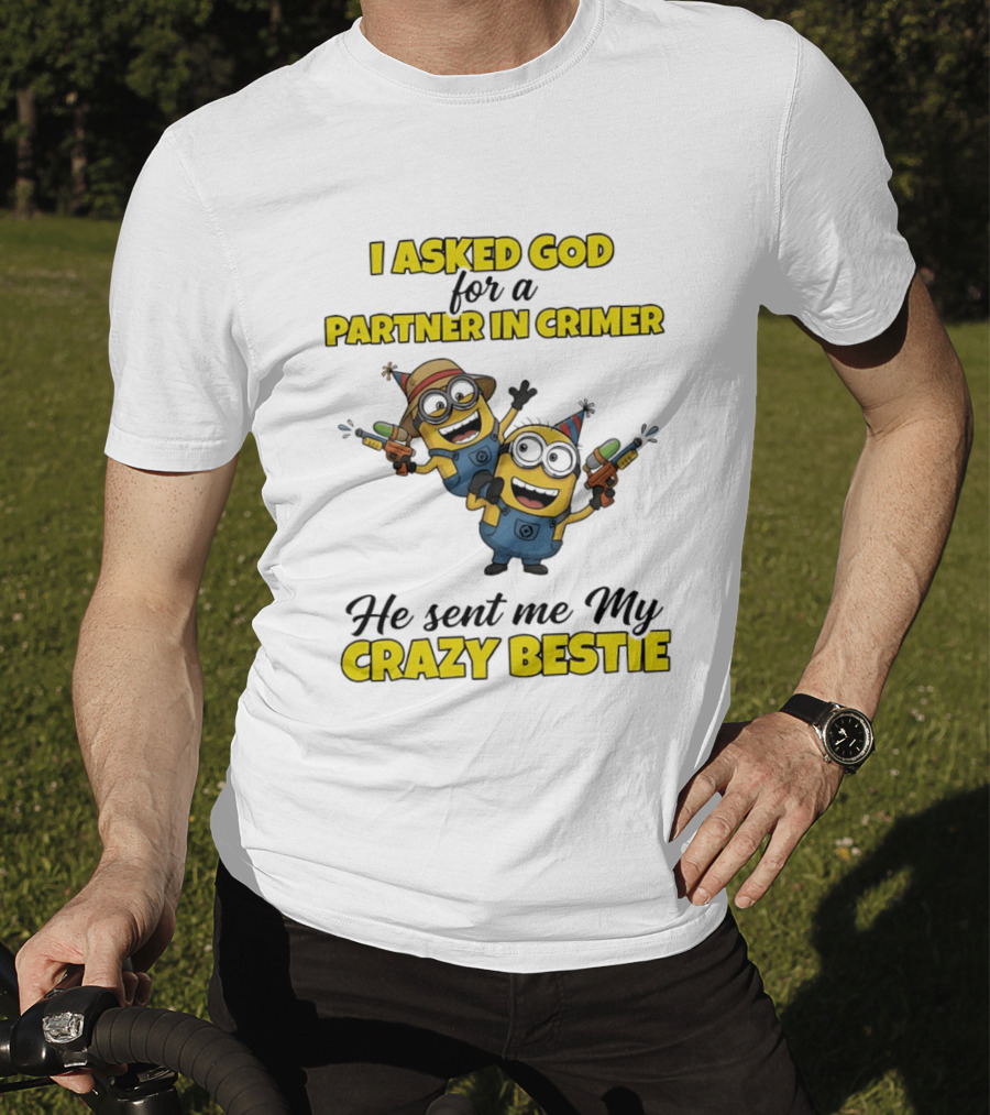 Minion I Asked God For A Partner In Crime He Sent Me My Crazy Bestie T-Shirt