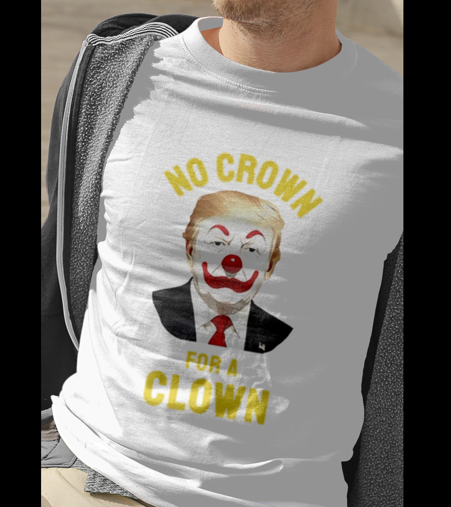 Trump No Crown For A Clown Political Satire T-Shirt
