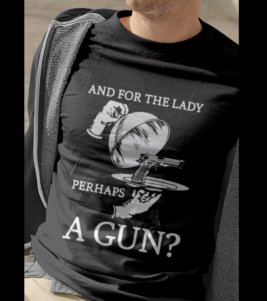 And For The Lady Perhaps A Gun? T-Shirt