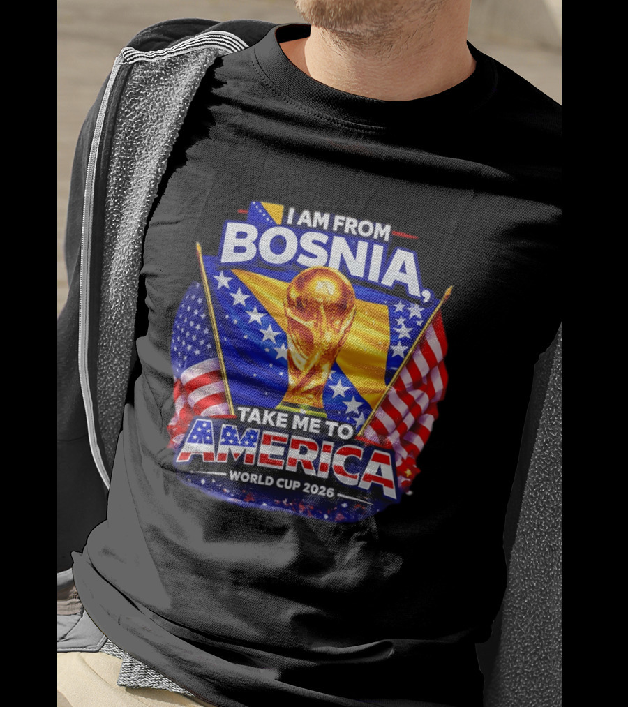 I Am From Bosnia Take Me To America World Cup 2026 T-Shirt