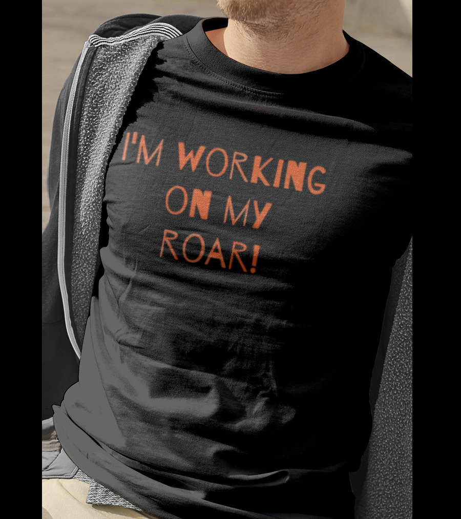 I'm Working On My Roar Text Graphic Motivational T-Shirt