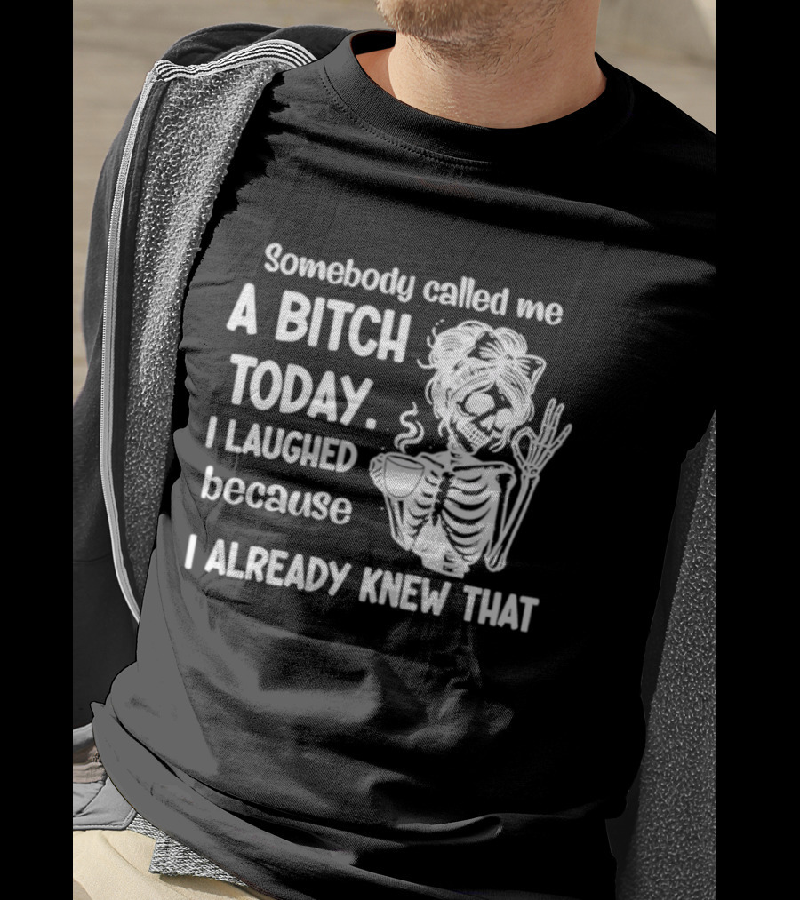 Somebody Called Me A Bitch Today I Laughed Because I Already Knew That Skeleton Pinup T-Shirt