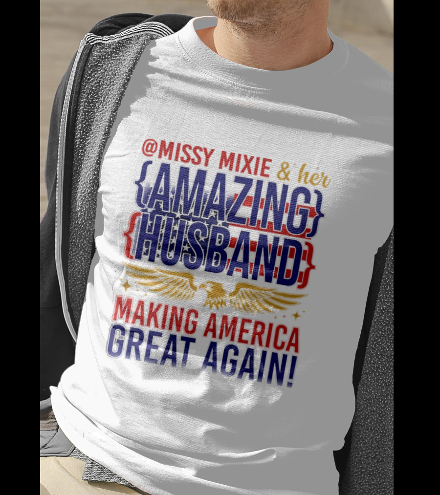 Missy Mixie And Her Amazing Husband Making America Great Again T-Shirt