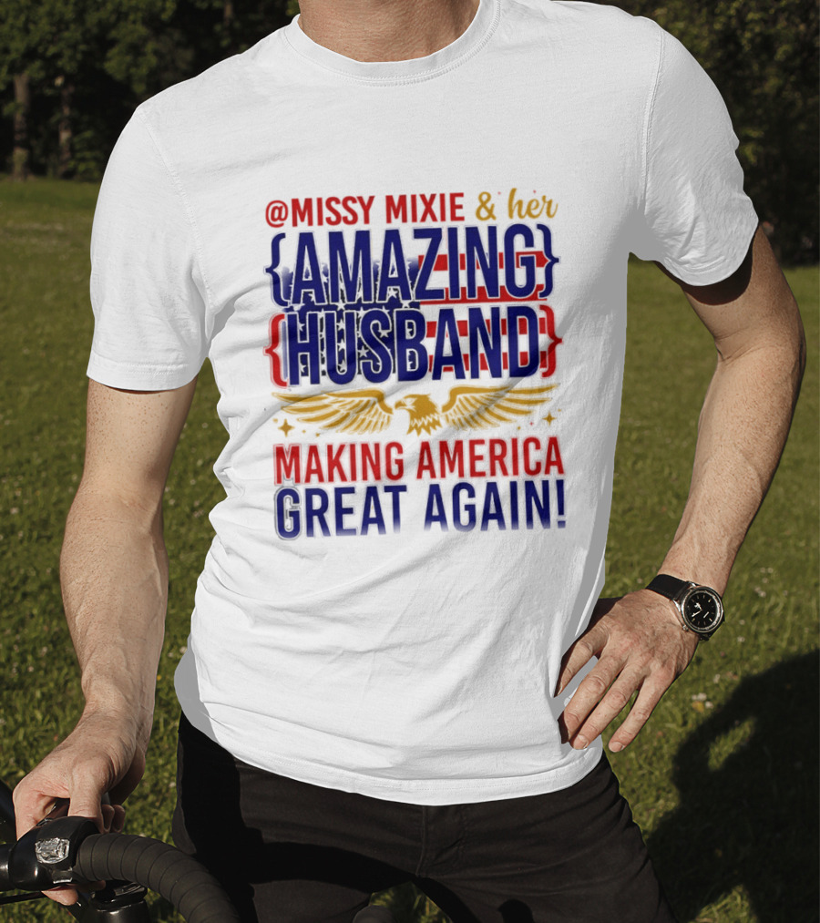 Missy Mixie And Her Amazing Husband Making America Great Again T-Shirt