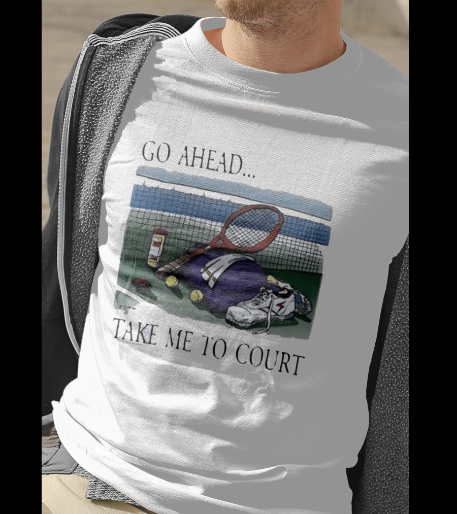 Go Ahead Take Me To Court Tennis Racket And Gear On Court T-Shirt