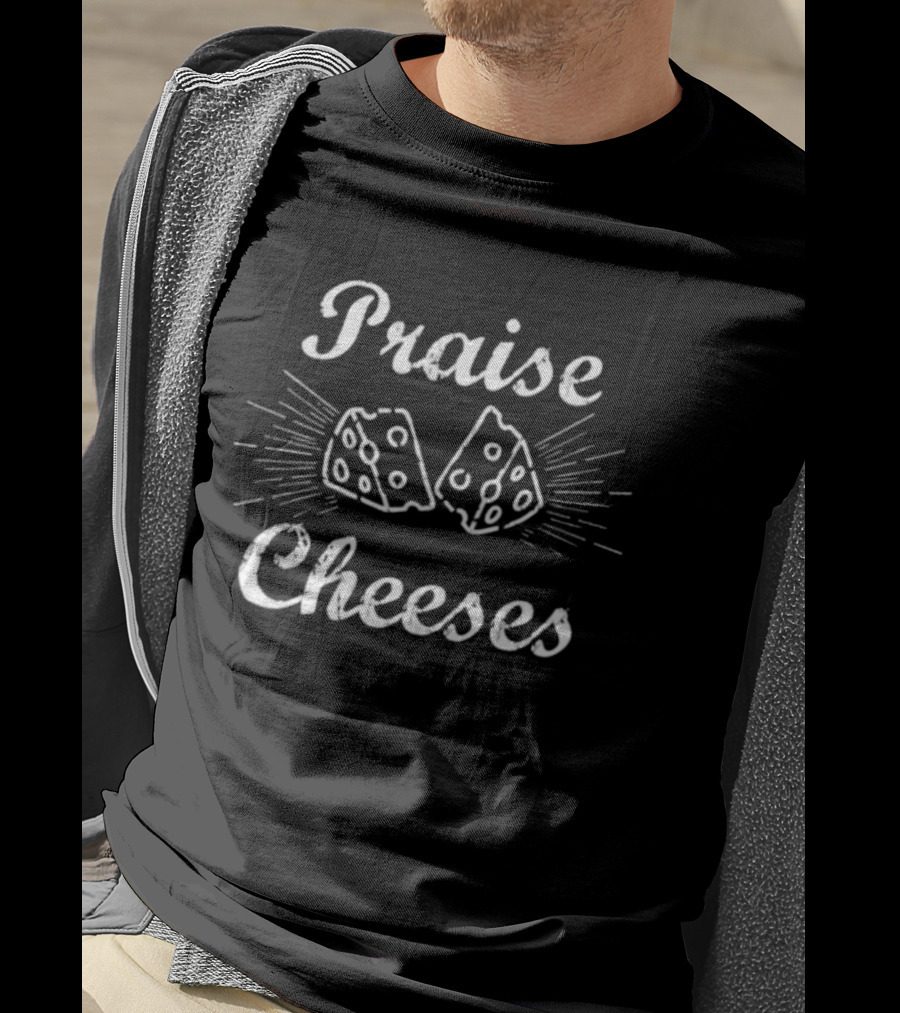 Praise Cheeses Funny Cheese Lovers Humor T-Shirt