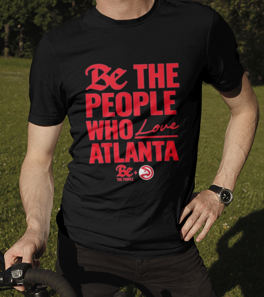 Be The People Who Love Atlanta Hawks Collaboration With Be The People T-Shirt