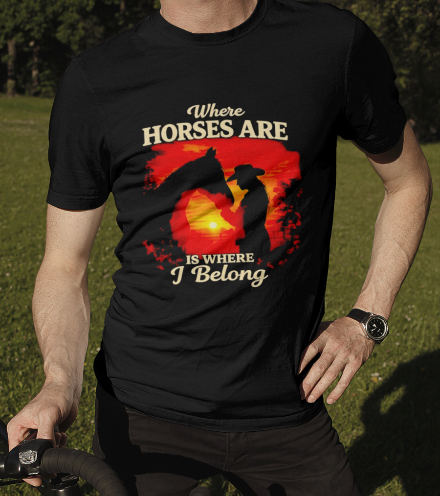 Where Horses Are Sunset Silhouette I Belong T-Shirt