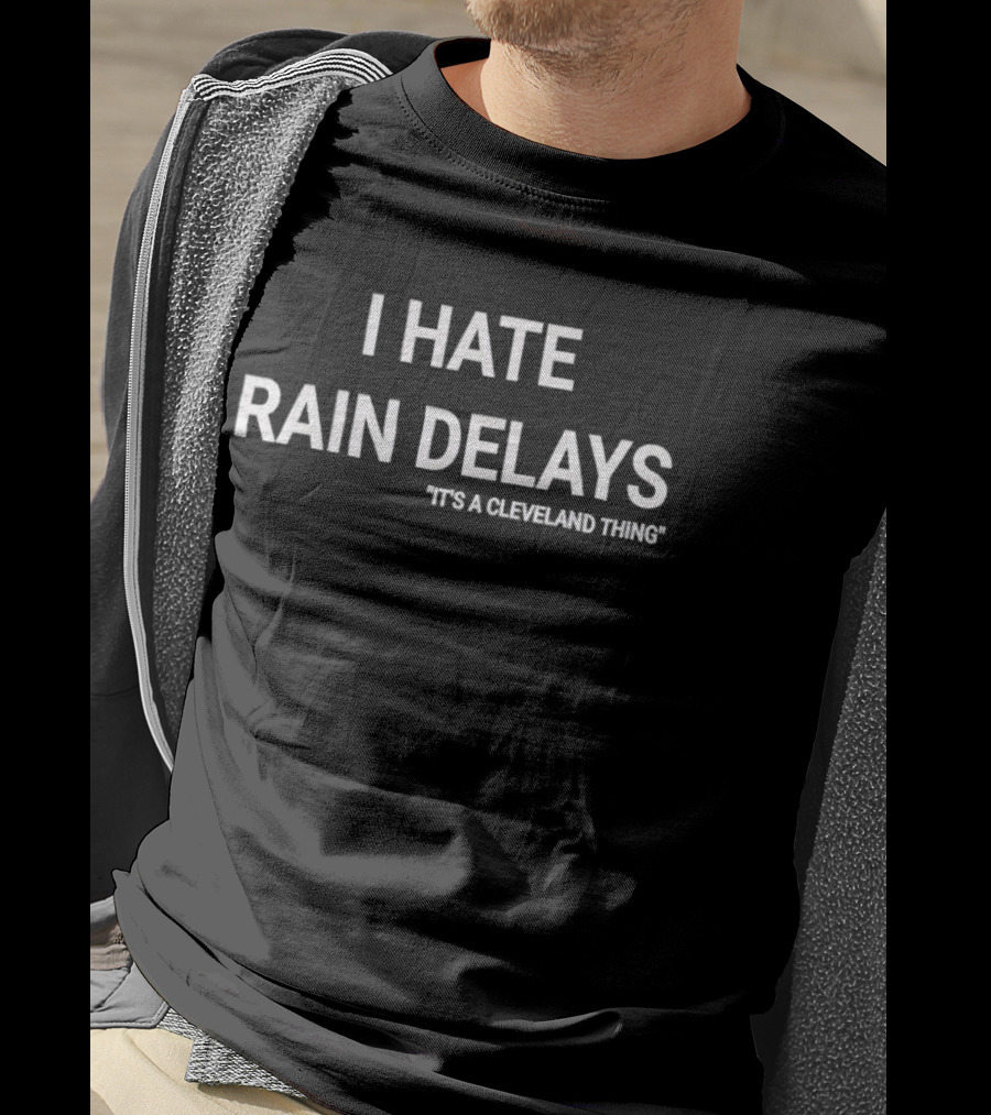 I Hate Rain Delays It's A Cleveland Thing T-Shirt