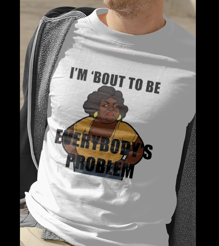 I'm 'Bout To Be Everybody's Problem Retro Cartoon T-Shirt