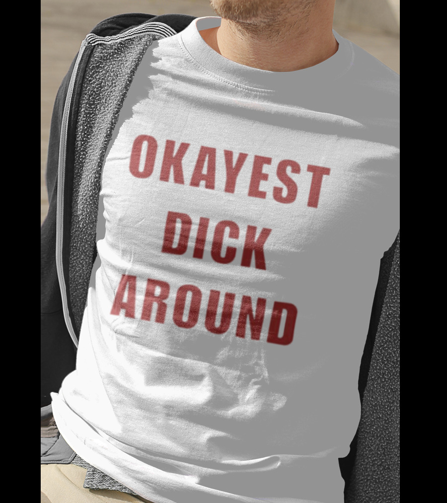 Okayest Dick Around Fun Casual T-Shirt