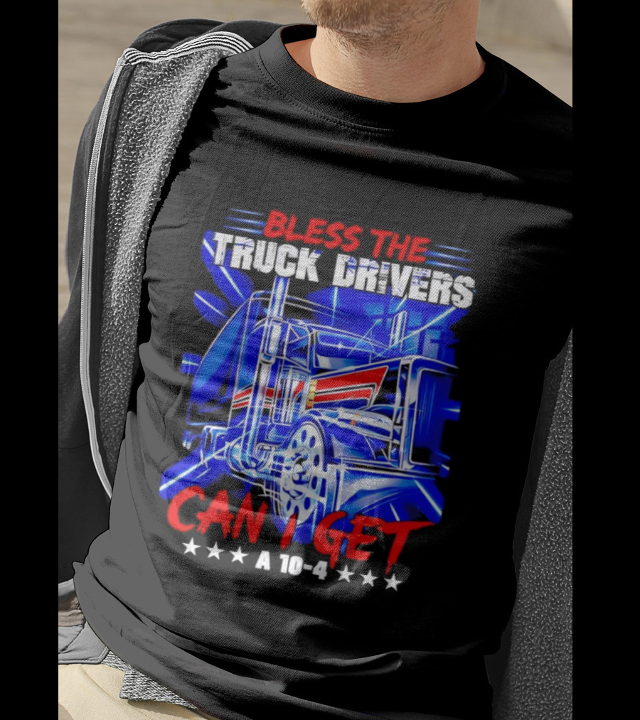 Bless The Truck Drivers Can I Get A 10 4 Semi Trucker Stars Stripes Bold Blue Rig T-Shirt