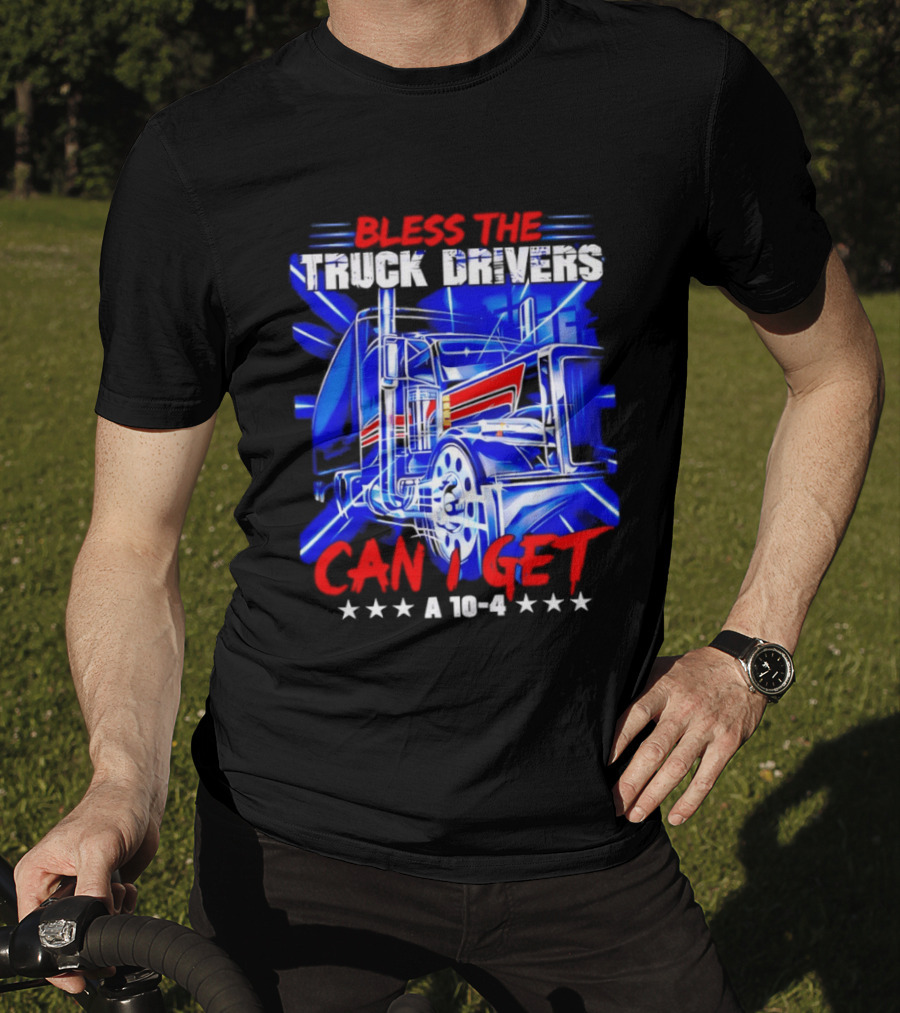Bless The Truck Drivers Can I Get A 10 4 Semi Trucker Stars Stripes Bold Blue Rig T-Shirt