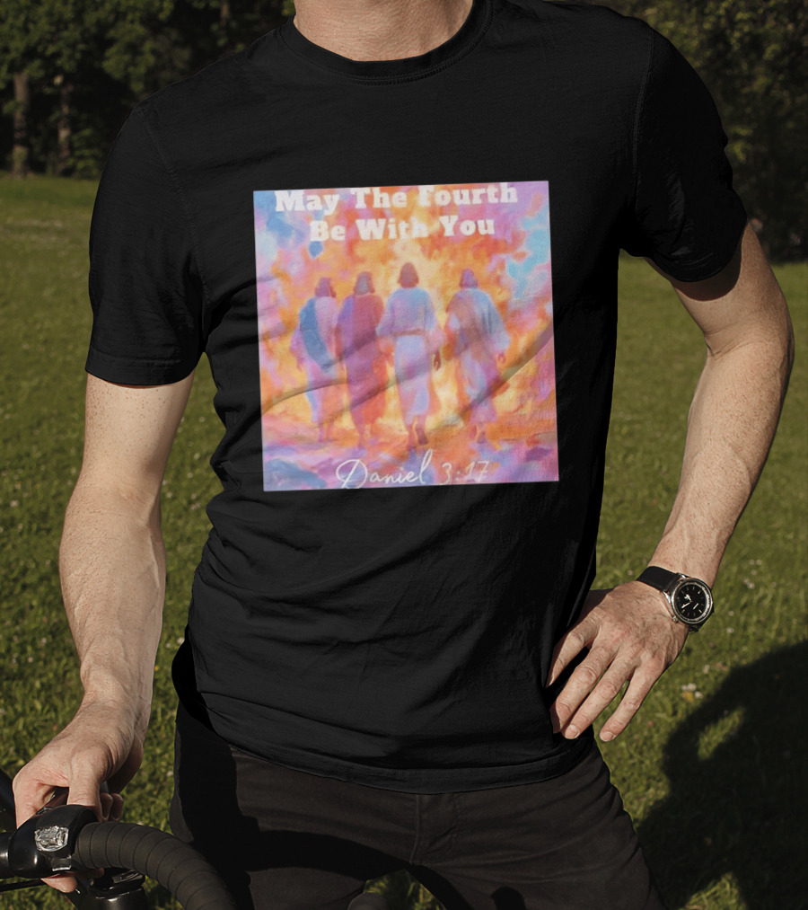 May The Fourth Be With You Daniel 3:17 Biblical Verse Artistry T-Shirt