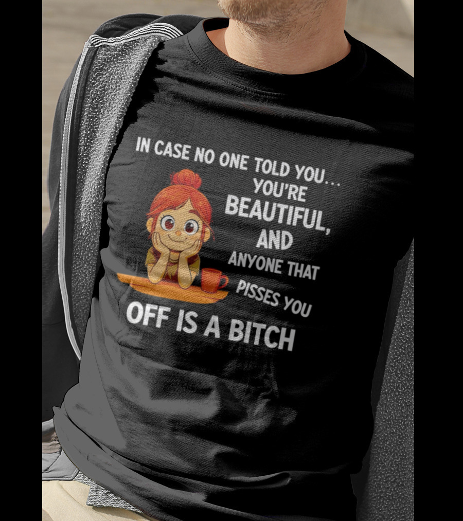 In Case No One Told You You're Beautiful Anyone That Pisses You Off Is A Bitch Redhead Coffee Table T-Shirt