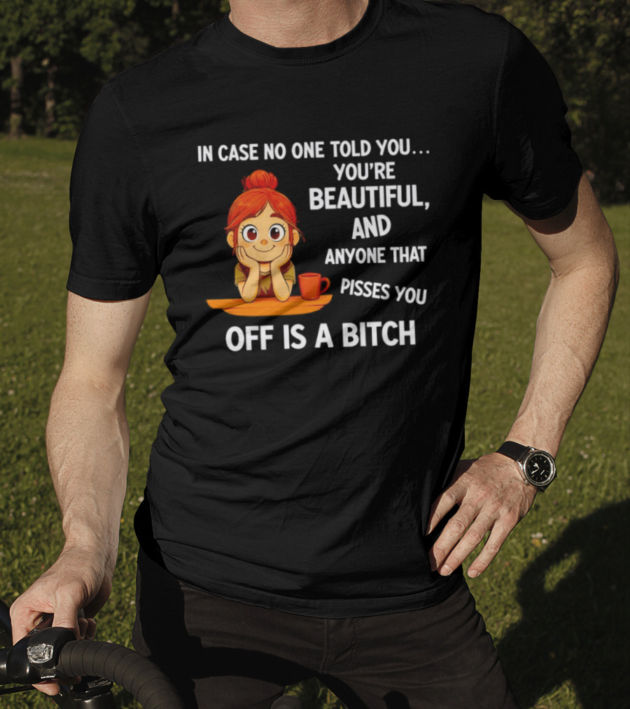 In Case No One Told You You're Beautiful Anyone That Pisses You Off Is A Bitch Redhead Coffee Table T-Shirt