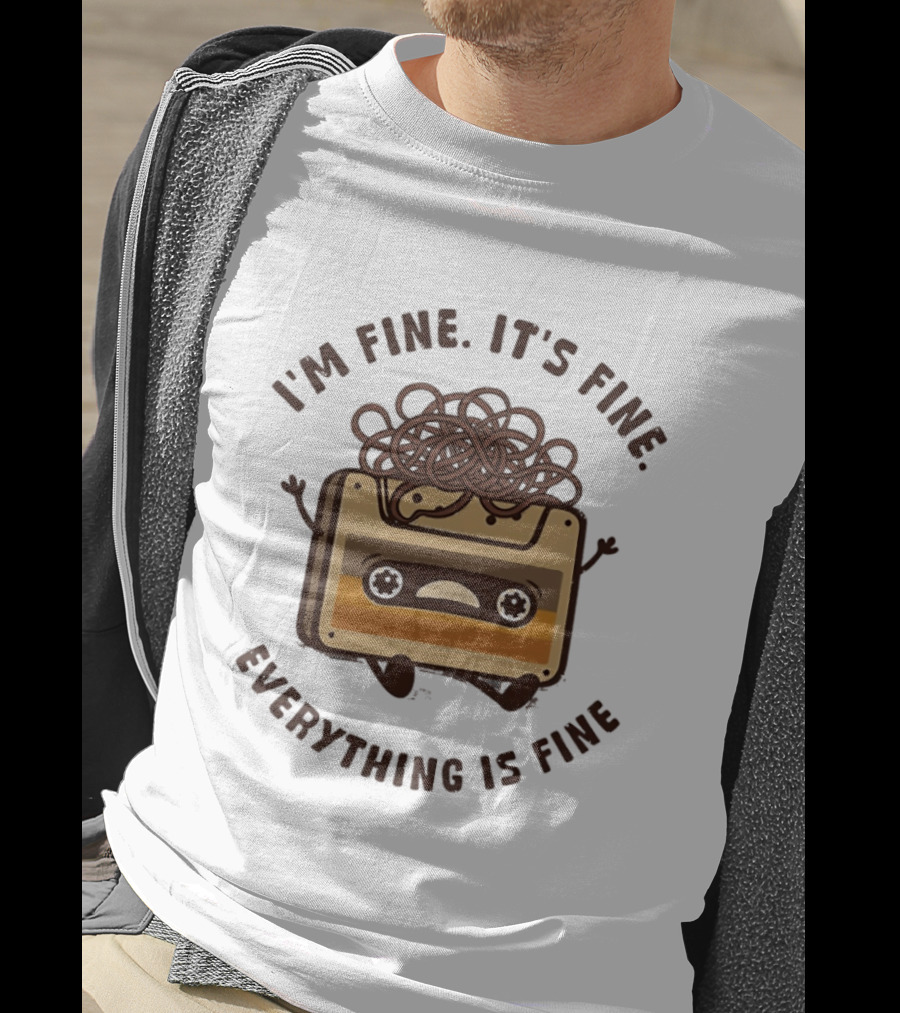 I'm Fine It's Fine Everything Is Fine Cassette Tape Retro Humor T-Shirt