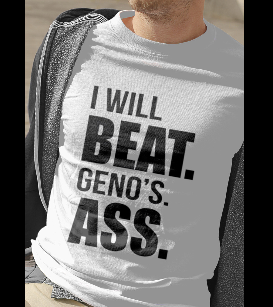 I Will Beat Geno's Ass T-Shirt