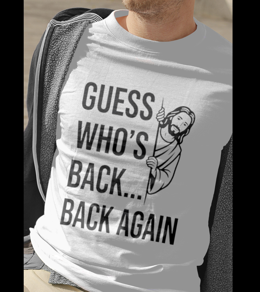 Guess Who's Back Back Again Jesus Good Friday Easter T-Shirt