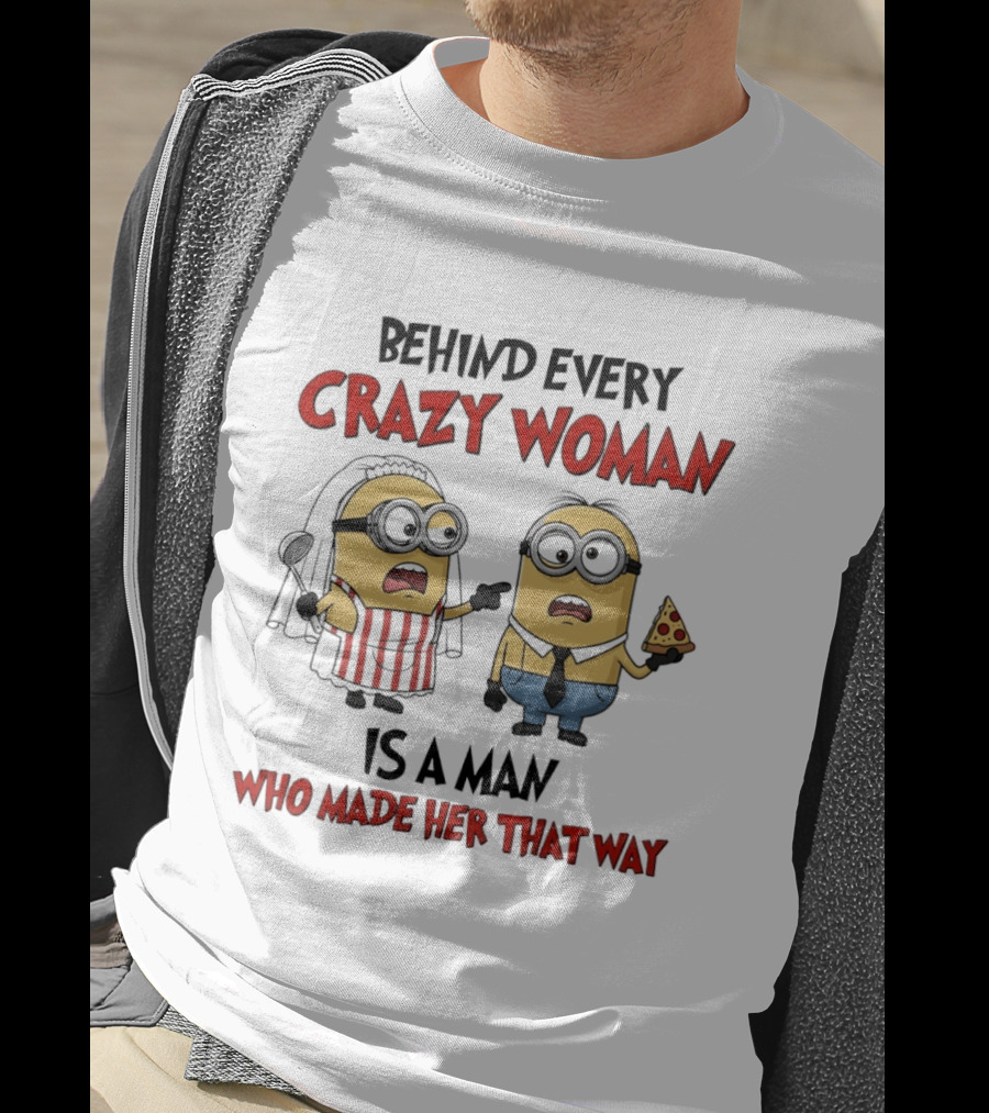 Behind Every Crazy Woman Minions Funny Pizza And Cooking Humor T-Shirt