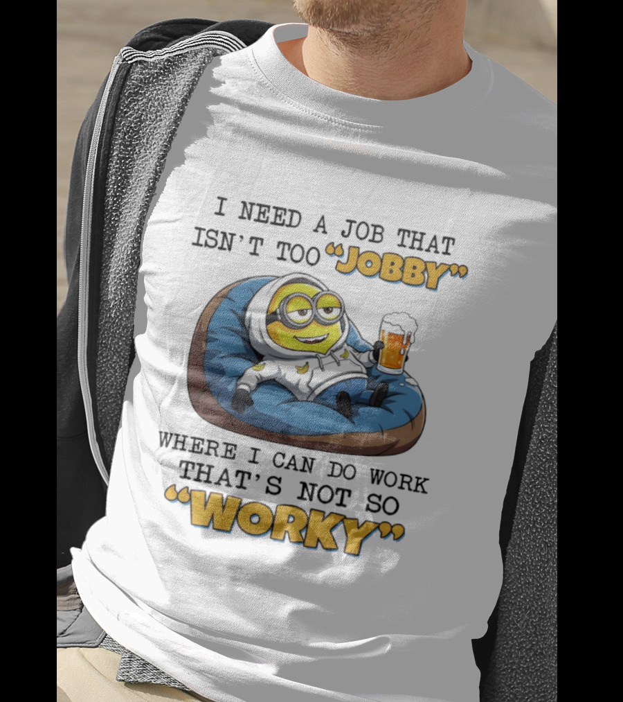 Minion I Need A Job That Isn't Too Jobby Where I Can Do Work That's Not So Worky Relaxing With Beer T-Shirt