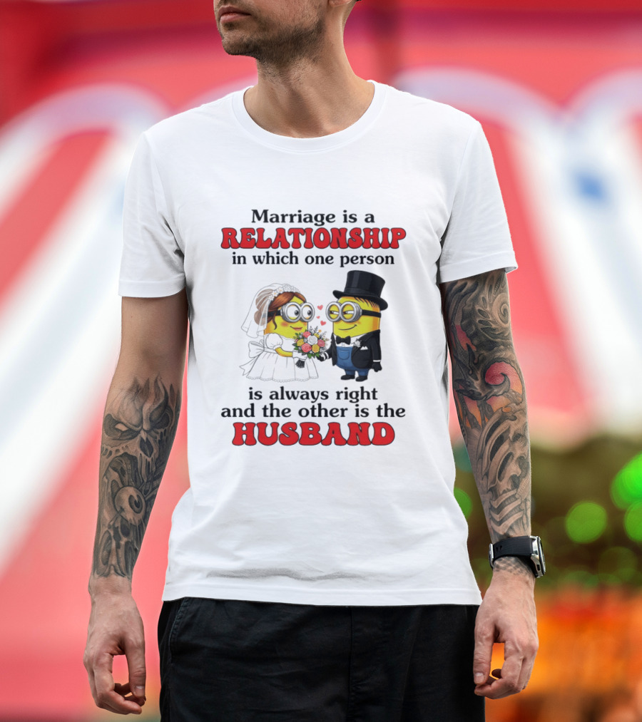 Minion Marriage Relationship One Person Is Right And The Other Husband T-Shirt