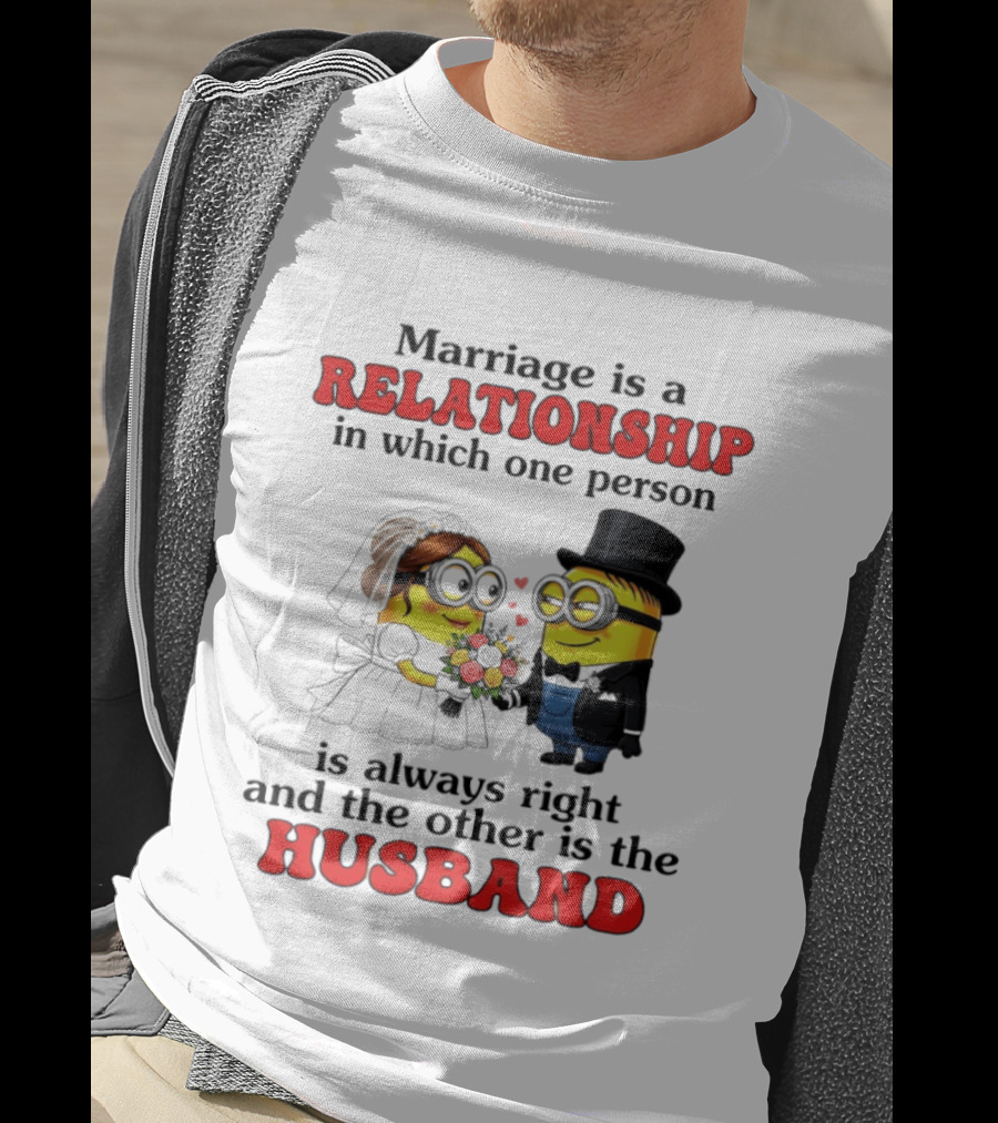 Minion Marriage Relationship One Person Is Right And The Other Husband T-Shirt
