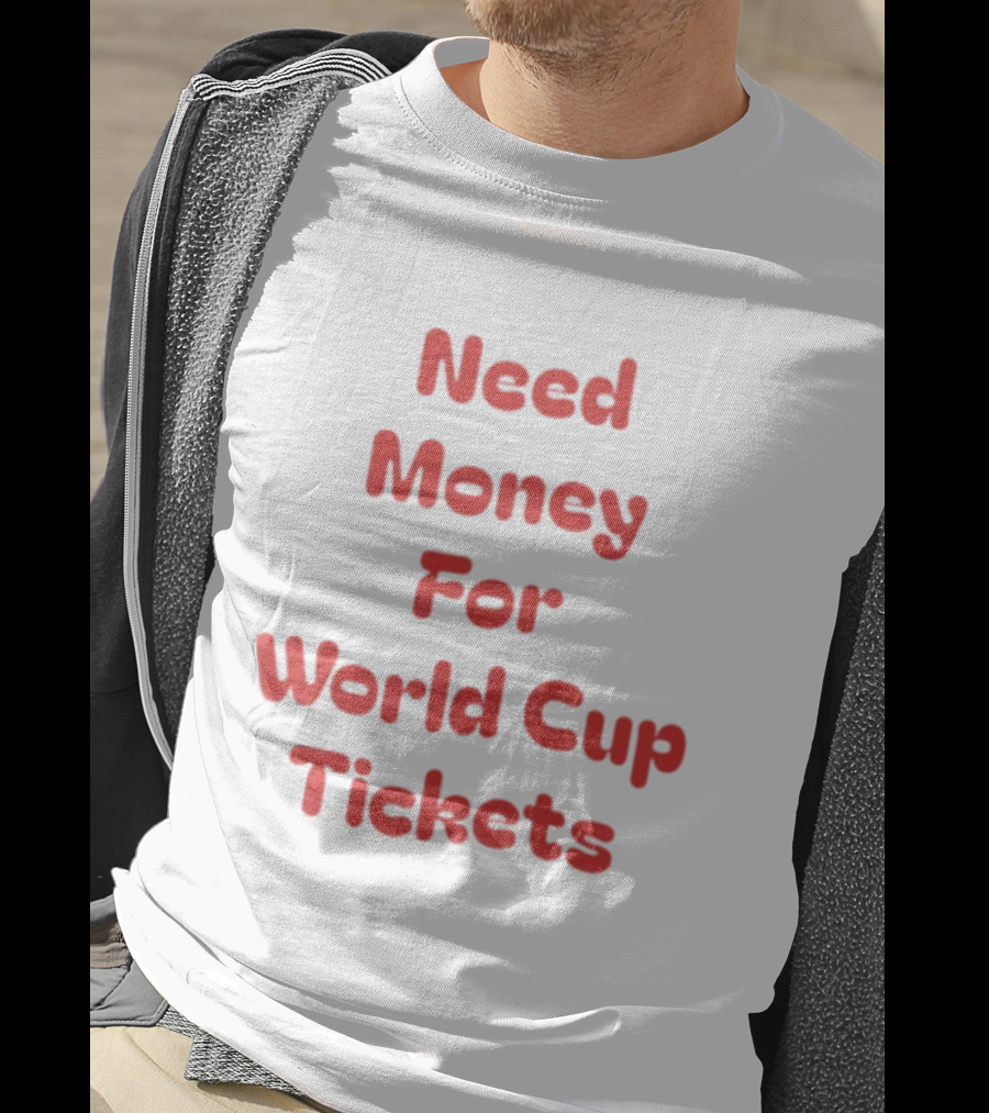 Need Money For World Cup Tickets Funny Soccer Fan T-Shirt