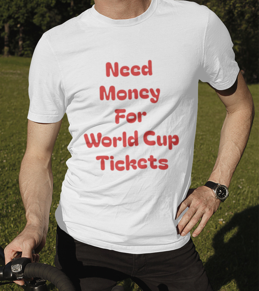 Need Money For World Cup Tickets Funny Soccer Fan T-Shirt